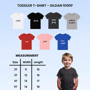 May include: A selection of toddler t-shirts in various colors, including white, black, dark gray, athletic heather, red, pink, and true royal. The image also shows a measurement chart with sizes ranging from 2T to 5T, with widths from 11 to 14 inches and lengths from 15 to 18 inches.