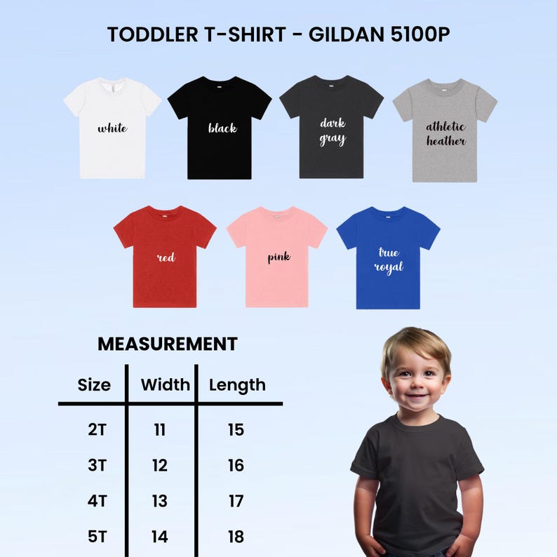 May include: A selection of toddler t-shirts in various colors, including white, black, dark gray, athletic heather, red, pink, and true royal. The image also shows a measurement chart with sizes ranging from 2T to 5T, with widths from 11 to 14 inches and lengths from 15 to 18 inches.