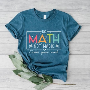 Do Math Not Magic Shirt - Show Your Work Shirt - Funny Math Teacher Tee - Math Classroom Shirt - Math Lover Gift