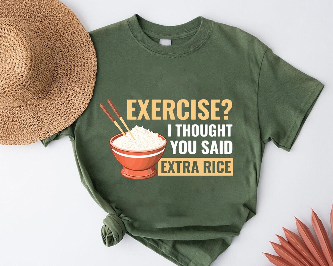 Exercise Or Extra Rice Exercise I Thought You Said Extra Rice Shirt, Funny Rice Shirt, Food ...