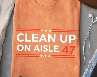 Clean Up On Aisle 47 Shirt: Political Parody Graphic Tee