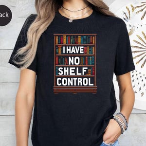 I Have No Shelf Control Shirt - Funny Book Lover Tee - Bookworm Reading T-Shirt - Bookish Pun Graphic Tee - Black Cotton Shirt