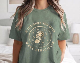If Life Gives You Mold Make Penicillin Shirt - Funny Science Tee