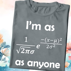 May include: Gray t-shirt with the text "I'm as" above a mathematical formula and the words "as anyone" below. The formula includes symbols and numbers. A casual, science-themed tee.