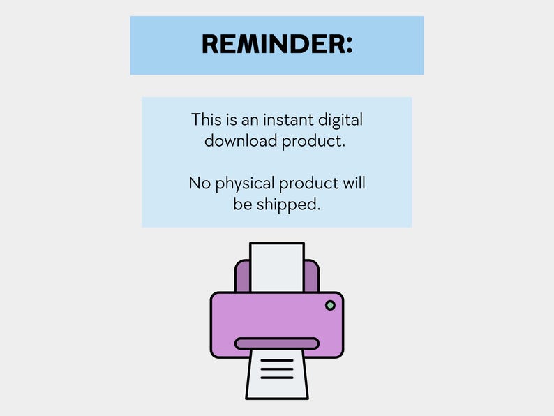 May include: A light blue banner with the word "REMINDER:" in bold black text. Below, a light blue rectangle contains the text: "This is an instant digital download product. No physical product will be shipped." A purple printer is at the bottom.