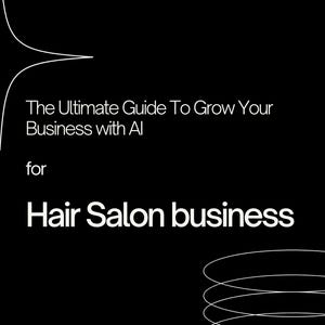 May include: Black graphic with white text: "The Ultimate Guide To Grow Your Business with AI for Hair Salon business." Includes a step-by-step guide to accelerate growth, optimise operations, and drive success with cutting-edge strategies.