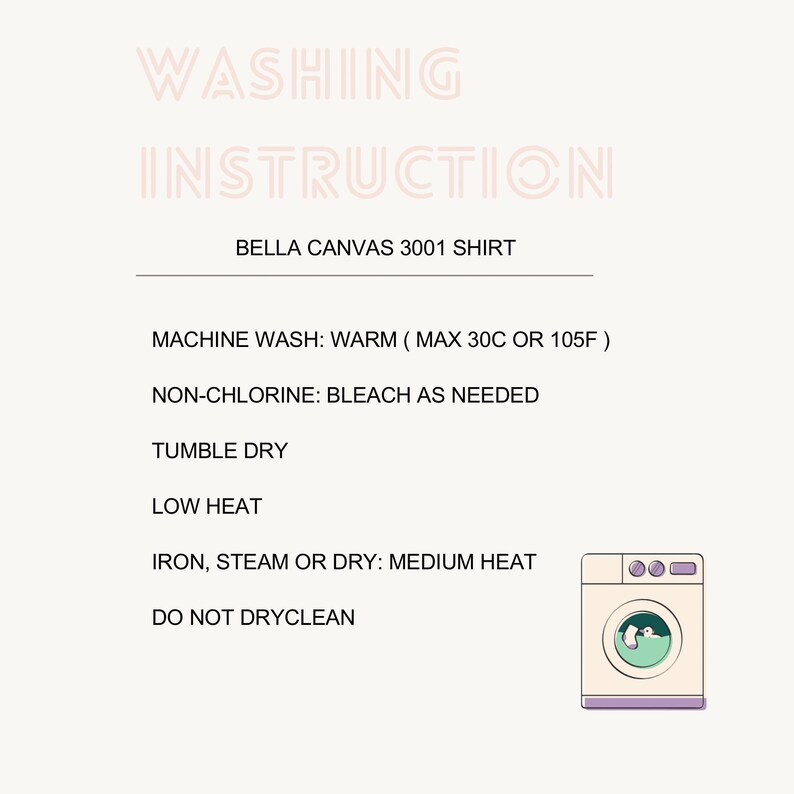 K&ouml;nnte beinhalten: Waschanleitung f&uuml;r ein Bella Canvas 3001 Shirt. Der Text enth&auml;lt Maschinenw&auml;sche warm (max. 30 &deg;C oder 105 &deg;F), chlorfreies Bleichen nach Bedarf, Trockner, niedrige Hitze, B&uuml;geln, Dampf oder Trocknen: mittlere Hitze und nicht chemisch reinigen. Eine Cartoon-Waschmaschine befindet sich in der unteren rechten Ecke.