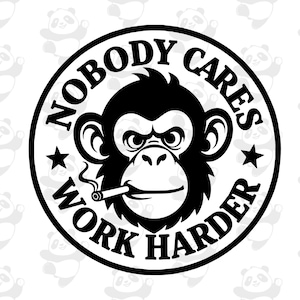 May include: Black and white illustration of a monkey smoking a cigarette inside a circle with the text "Nobody Cares Work Harder".