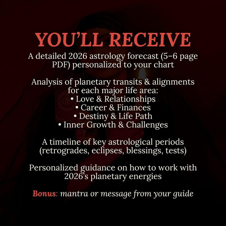 May include: A dark red graphic with white text detailing an astrology forecast for 2026. The text includes a personalized chart, analysis of planetary transits, and guidance on working with 2026's energies. Bonus: mantra or message.