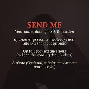 May include: Image with text: "SEND ME" followed by instructions for a reading: name, date of birth, location, background info, up to 3 questions, and a photo. The text is in white and red against a dark background.