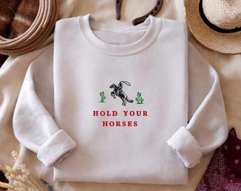 Embroidered Hold Your Horses Sweatshirt, Western Cowboy Shirt, Country Rodeo Graphic Hoodie, Rustic Cactus Shirt, Western Quote Sweatshirt