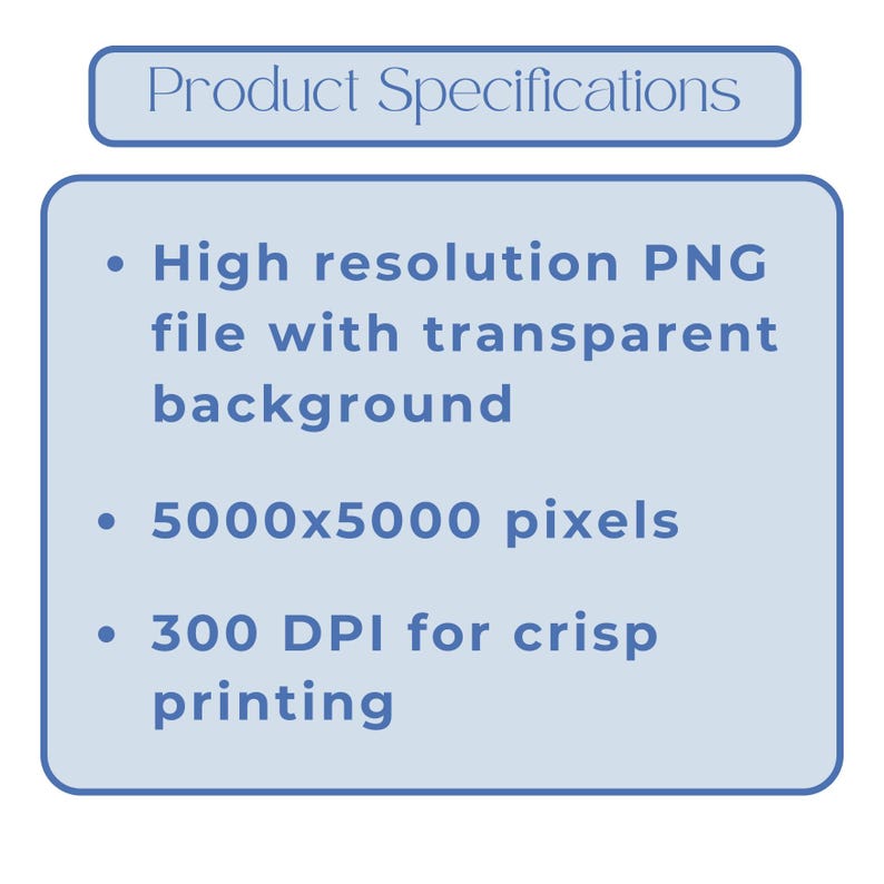 May include: A light blue graphic with the text "Product Specifications". The text describes a high-resolution PNG file with a transparent background, 5000x5000 pixels, and 300 DPI for crisp printing.