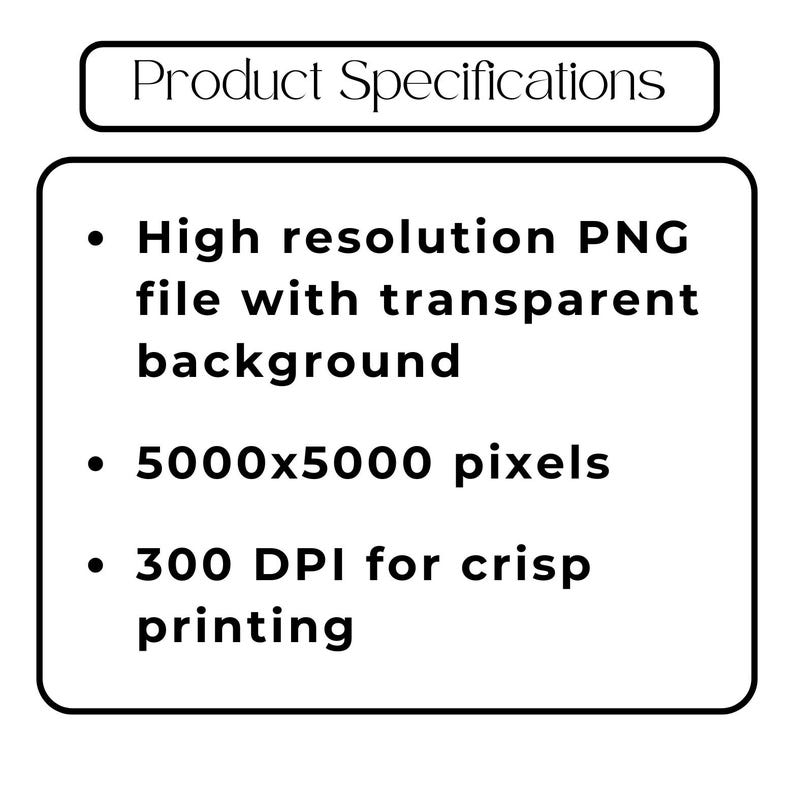 May include: A white graphic with the text "Product Specifications" at the top. Below, a list details the product's features: a high-resolution PNG file with a transparent background, 5000x5000 pixels, and 300 DPI for crisp printing.