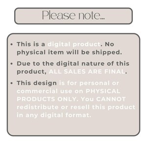 May include: A beige rectangular graphic with the text "Please note..." at the top. The graphic contains bullet points about the digital product, including that no physical item will be shipped, all sales are final, and the design is for personal or commercial use on physical products only.