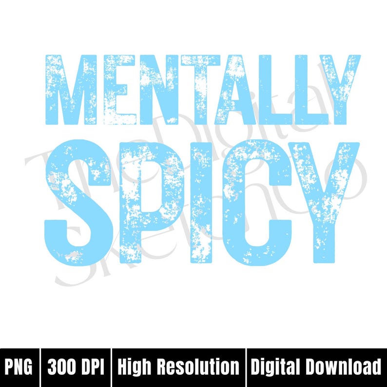 Puede incluir: Gr&aacute;fico digital con las palabras "MENTALLY SPICY" en azul claro, fuente desgastada. El texto est&aacute; centrado sobre un fondo blanco. Debajo del texto est&aacute;n las palabras "PNG 300 DPI Alta Resoluci&oacute;n Descarga Digital".