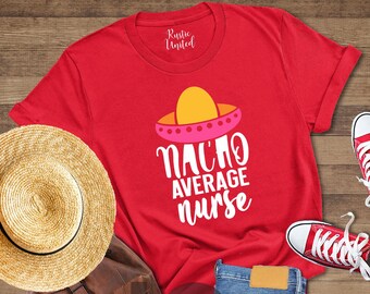Funny Nacho Average Nurse Shirt: Nursing Student Tee