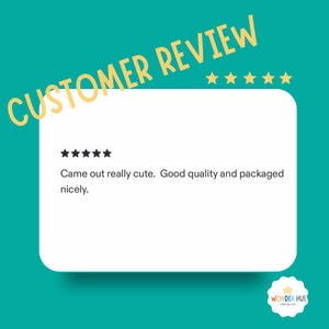 May include: A customer review graphic on a teal background featuring the text CUSTOMER REVIEW in yellow with five yellow stars. A white rounded rectangle contains five black stars and the text: Came out really cute. Good quality and packaged nicely.