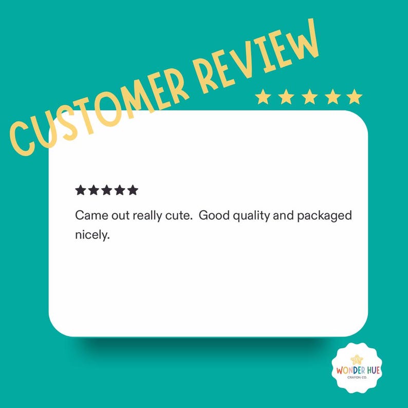 May include: A customer review graphic on a teal background featuring the text CUSTOMER REVIEW in yellow with five yellow stars. A white rounded rectangle contains five black stars and the text: Came out really cute. Good quality and packaged nicely.