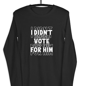 I didn&#39;t vote for him Unisex Long Sleeve Bella Tee anti-Trump protest t-shirt