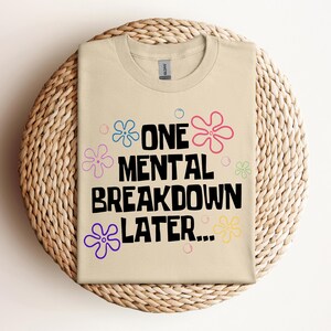 One Mental Breakdown Later Shirt, Mental Health Matters Shirt, Mental Health Awareness Tshirt, Mental Health Sweatshirt, Funny Therapist Tee
