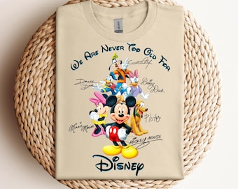 We are Never too Old for Disney Shirt, Disney Friends Shirt, Disney Character Sweatshirt, Disney Trip Hoodie, Disney Family Vacation Shirt