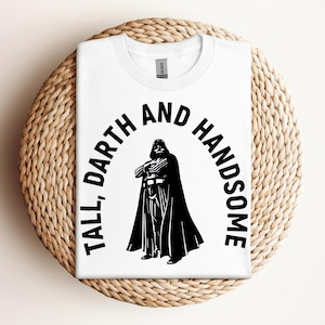Tall Darth and Handsome, Funny Darth Vader Shirt, Funny Star Wars Shirt, Disneyland Shirt, Disney World Shirt, Vader, May the Fourth Shirt