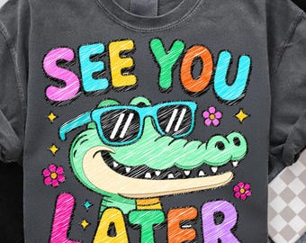 See You Later Alligator Teacher PNG: End of Year Sublimation (Digital Download)
