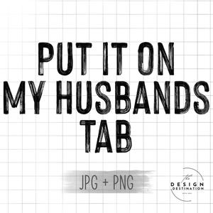 Put It On My Husbands Tab || Digital File for Sublimation, DTF, Screen Print, Vinyl, Etc. PNG