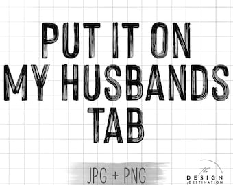 Put It On My Husbands Tab || Digital File for Sublimation, DTF, Screen Print, Vinyl, Etc. PNG