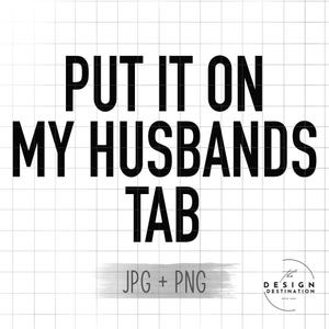 Put It On My Husbands Tab || Digital File for Sublimation, DTF, Screen Print, Vinyl, Etc. PNG