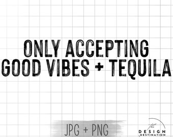 Only Accepting Good Vibes and Tequila || Digital File for Sublimation, DTF, Screen Print, Vinyl, Etc. PNG