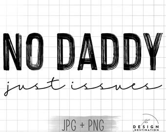 No Daddy Just Issues || Digital File for Sublimation, Vinyl, Etc. PNG