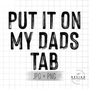 Put It On My Dads Tab || Digital File for Sublimation, DTF, Screen Print, Vinyl, Etc. PNG