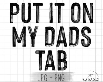 Put It On My Dads Tab || Digital File for Sublimation, DTF, Screen Print, Vinyl, Etc. PNG