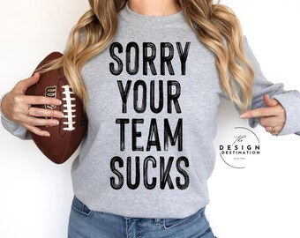 Sorry Your Team Sucks || Digital File for Sublimation, Vinyl, Etc. PNG