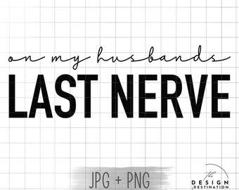 On My Husbands Last Nerve || Digital File for Sublimation, Vinyl, Etc. PNG