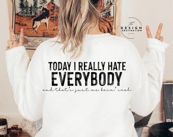 Today I Really Hate Everybody - and that’s just me bein’ real || Digital File for Sublimation, Vinyl, Etc. PNG