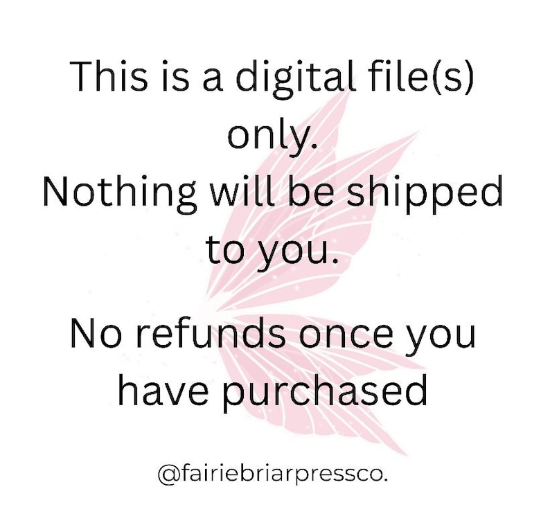 May include: White background with black text stating "This is a digital file(s) only. Nothing will be shipped to you. No refunds once you have purchased." A pink floral design is in the background. @fairiebriarpressco.