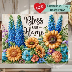 May include: A floral-themed decorative cutting board with the text "Bless Our Home." The design features sunflowers, blue delphiniums, and other colorful flowers. A red heart with the word "FREE!" is in the upper left corner, with text that reads "9 BONUS Cutting Board PNGs."