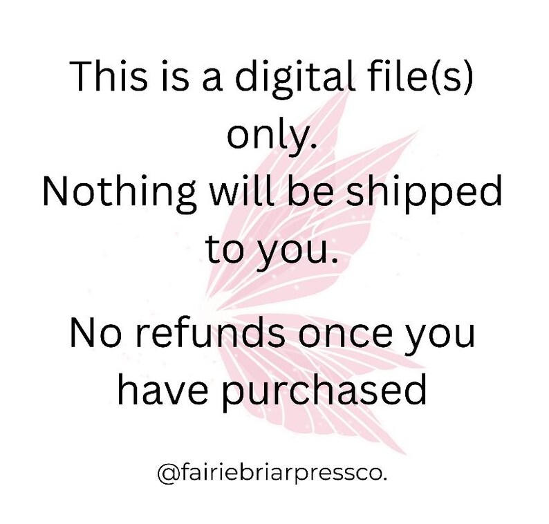 May include: White background with black text stating "This is a digital file(s) only. Nothing will be shipped to you. No refunds once you have purchased." A pink floral design is in the background. @fairiebriarpressco.