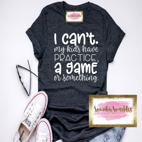 Womens I Can't My Kids Have Practice, A Game Or Something Mom Shirt Womens I Can't My Kids Have Practice, A Game Or Something Mom Shirt