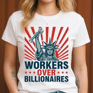 May include: White t-shirt featuring a graphic of the Statue of Liberty holding a wrench, set against a red and white burst design. The text "WORKERS OVER BILLIONAIRES" is displayed below the image in navy blue.
