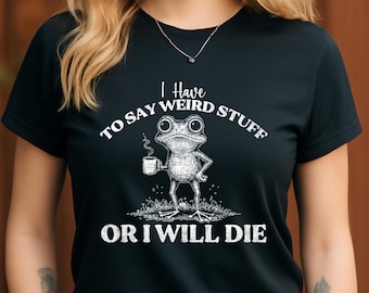 Funny Frog PNG, I Have to Say Weird Stuff or I Will Die Design, Coffee Frog Clipart, Sarcastic Meme Frog PNG for Shirts Stickers and Mugs