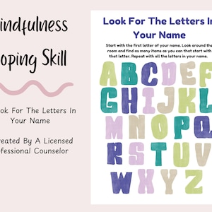 May include: A printable worksheet with colorful letters of the alphabet. The worksheet is titled "Look For The Letters In Your Name" and includes instructions to find items in the room that start with each letter of your name. The worksheet is labeled as a "Mindfulness Coping Skill" and states that it was "Created By A Licensed Professional Counselor".