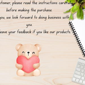 May include: A watercolor illustration of a teddy bear holding a pink heart. The image includes text that reads: "Dear Customer, please read the instructions carefully before making the purchase. Thank you, we look forward to doing business with you. Please leave your feedback if you like our products."