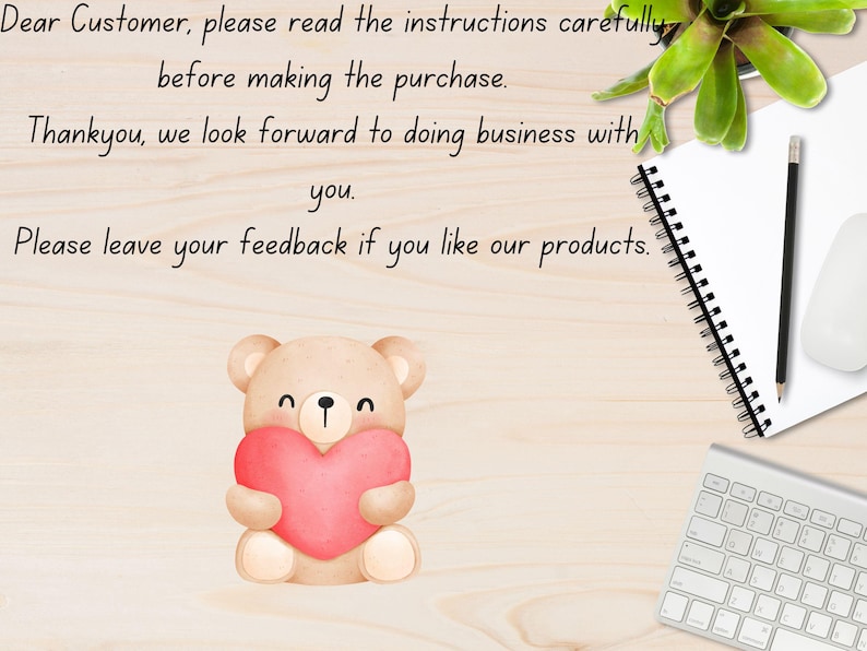 May include: A watercolor illustration of a teddy bear holding a pink heart. The image includes text that reads: "Dear Customer, please read the instructions carefully before making the purchase. Thank you, we look forward to doing business with you. Please leave your feedback if you like our products."