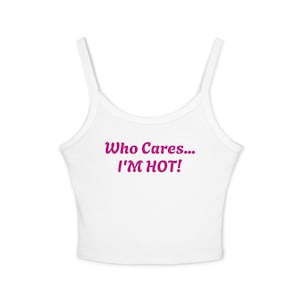 Trendy Spaghetti Strap Tank Top Who Cares Im Hot Cute  Summer Top, Casual Wear, Vacation Outfit, Gift for Her, Festival Style