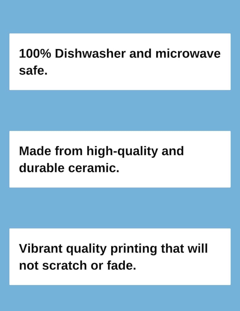 May include: Text on a light blue background reads: "100% Dishwasher and microwave safe." "Made from high-quality and durable ceramic." "Vibrant quality printing that will not scratch or fade."