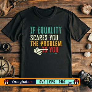 If Equality Scares You, The Problem Is You Svg Anti Trump Quote Political Png Eps File Activist Protest Shirt Design Cricut Digital Download