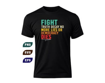 Fight Truth Decay No More Lies Democracy Quote SVG PNG (Digital Download)